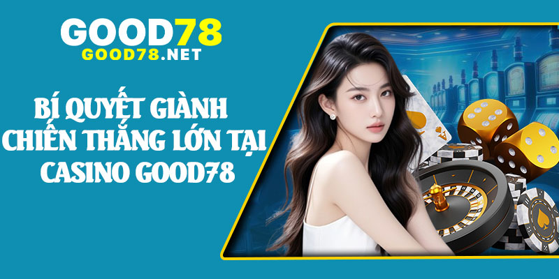 Bí Quyết Giành Chiến Thắng Lớn Tại Casino Good78