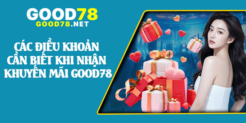 Các Điều Khoản Cần Biết Khi Nhận Khuyến Mãi Good78