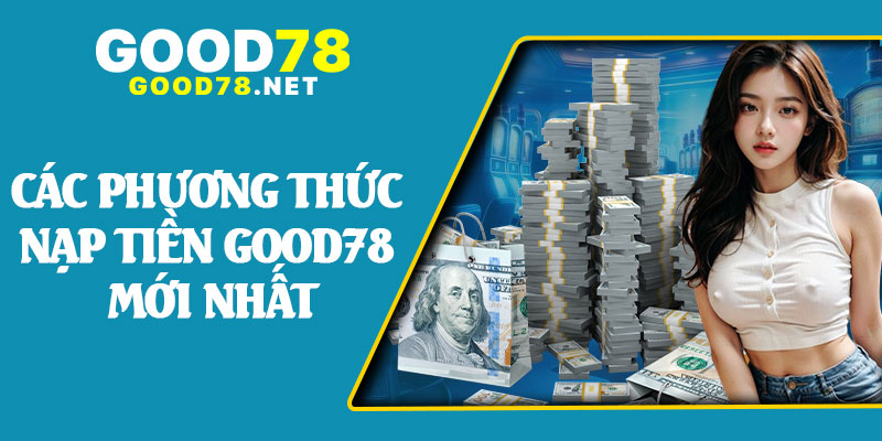 Các Phương Thức Nạp Tiền Good78 Mới Nhất