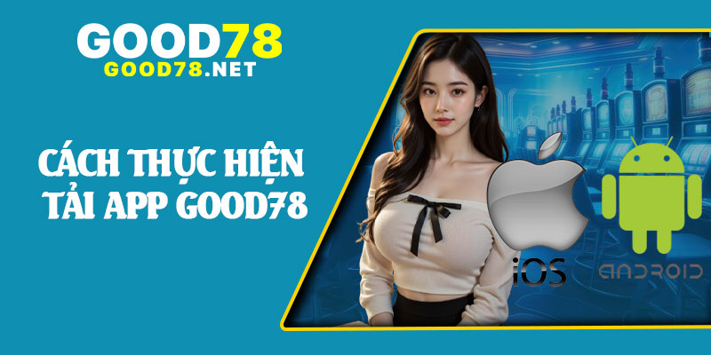 Cách Thực Hiện Tải App Good78