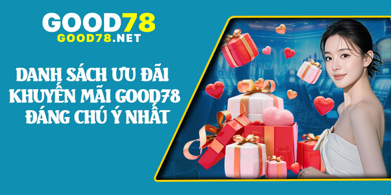 Danh Sách Ưu Đãi Khuyến Mãi Good78 Đáng Chú Ý Nhất