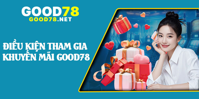 Điều Kiện Tham Gia Khuyến Mãi Good78