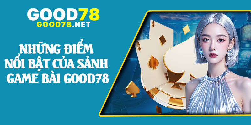 Những Điểm Nổi Bật Của Sảnh Game Bài Good78