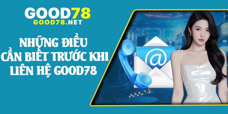 Những Điều Cần Biết Trước Khi Liên Hệ Good78