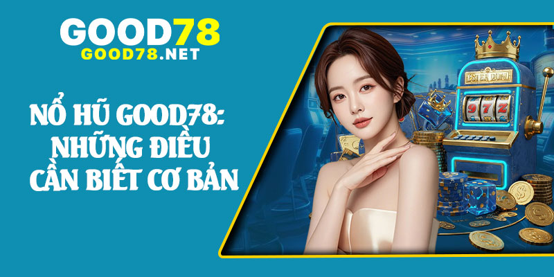 Nổ Hũ Good78: Những Điều Cần Biết Cơ Bản