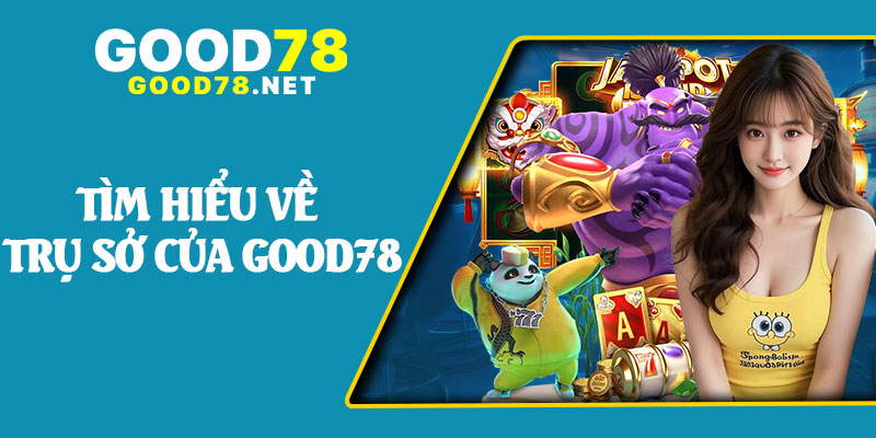 Tìm Hiểu Về Trụ Sở Của Good78