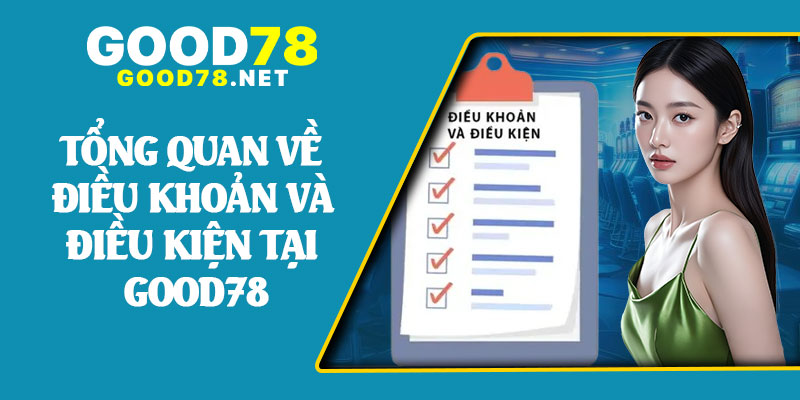 Tổng Quan Về Điều Khoản Và Điều Kiện Tại Good78