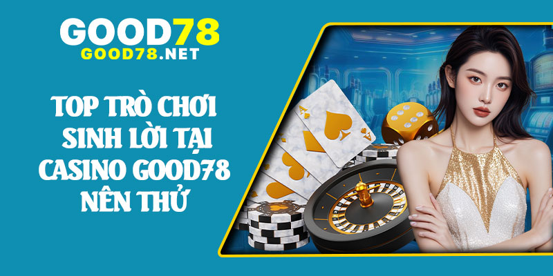 Top Trò Chơi Sinh Lời Tại Casino Good78 Nên Thử